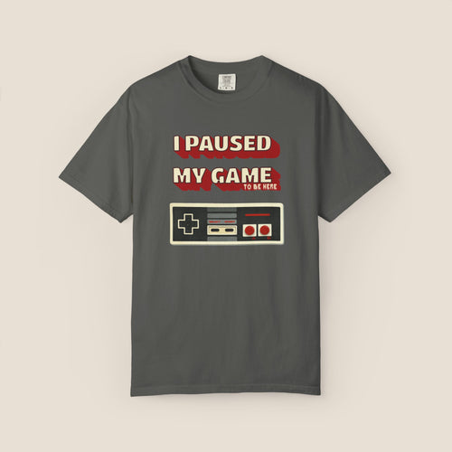 I Paused My Game To Be Here T-Shirt
