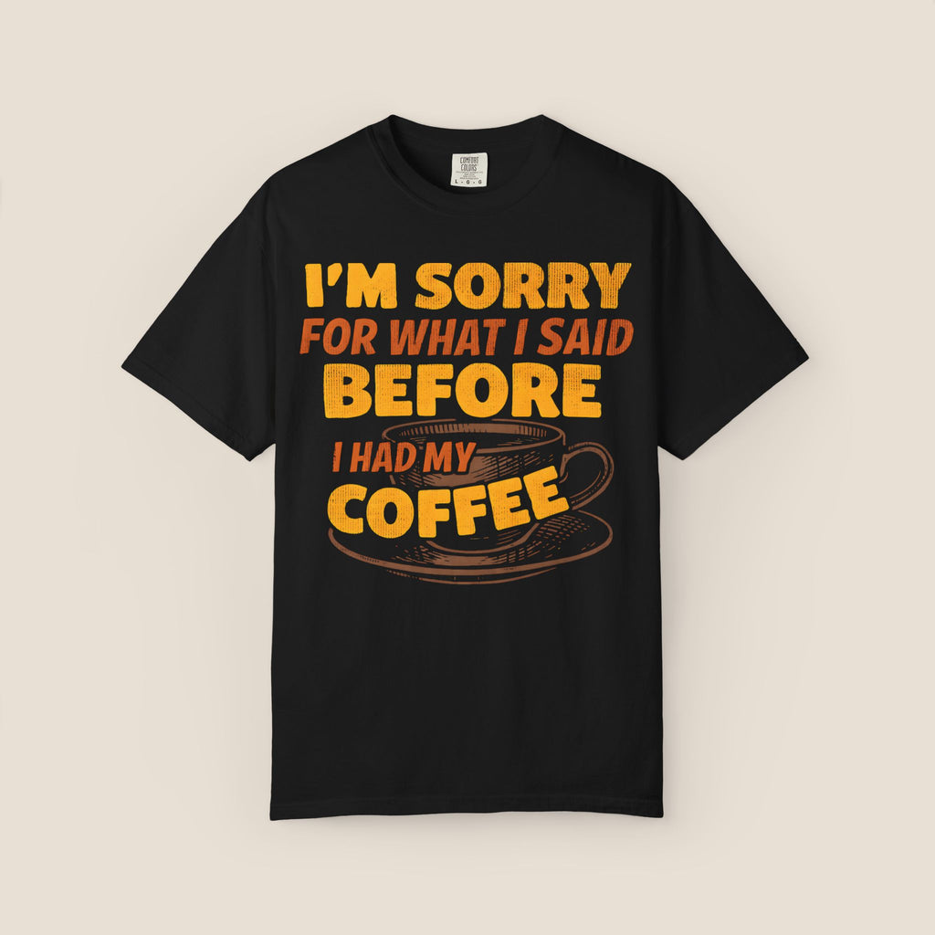 I'm Sorry For What I Said Before I Had My Coffee T-Shirt