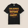 I'm Sorry For What I Said Before I Had My Coffee T-Shirt