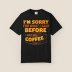 I'm Sorry For What I Said Before I Had My Coffee T-Shirt