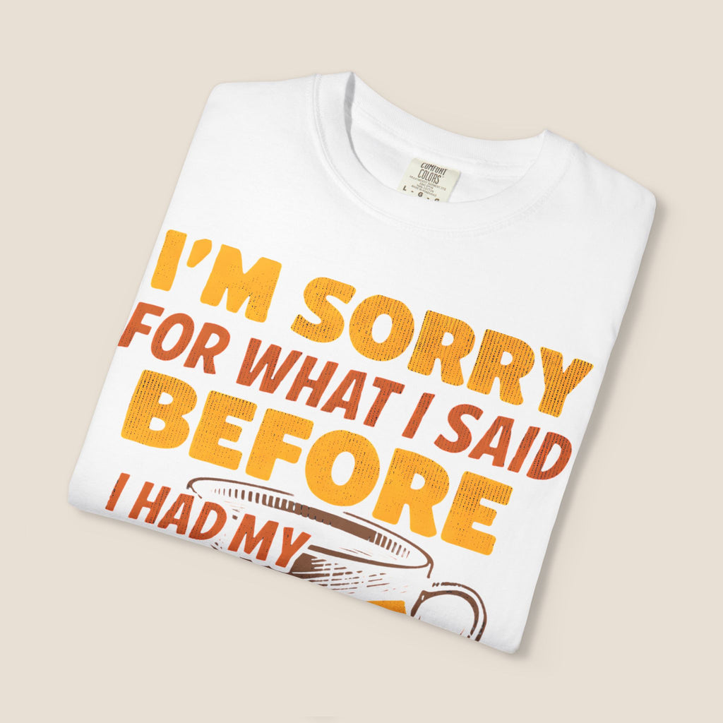 I'm Sorry For What I Said Before I Had My Coffee T-Shirt