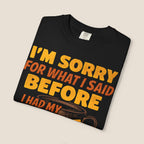 I'm Sorry For What I Said Before I Had My Coffee T-Shirt